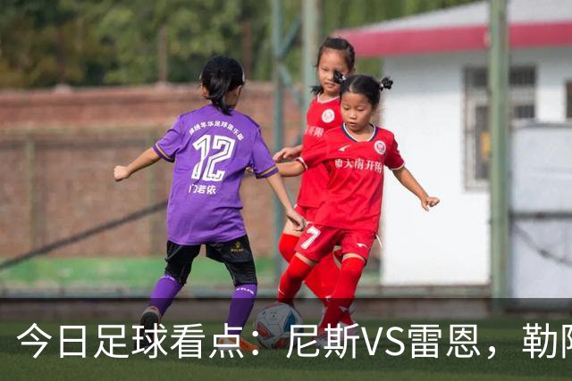 今日足球看点：尼斯VS雷恩，勒阿弗尔VS巴黎圣日耳曼，里尔VS朗斯