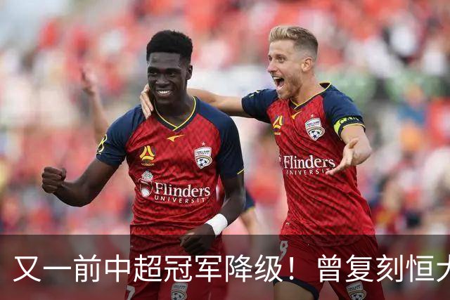 又一前中超冠军降级！曾复刻恒大神话 3年连中三元创中国足坛历史
