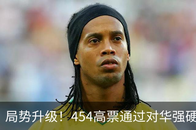 局势升级！454高票通过对华强硬决议，中国真要做好最坏打算了