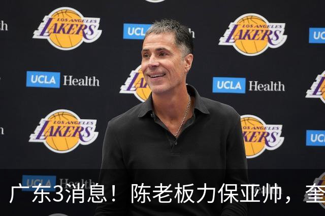 广东3消息！陈老板力保亚帅，奎因或有望回归救火，杜锋爱将再失业