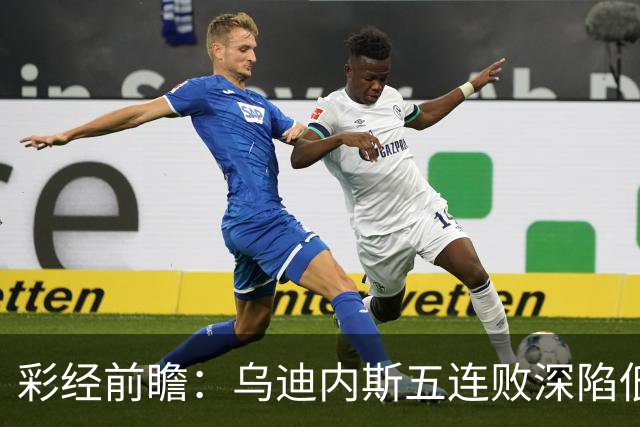 彩经前瞻：乌迪内斯五连败深陷低谷，看好AC米兰客场带走三分