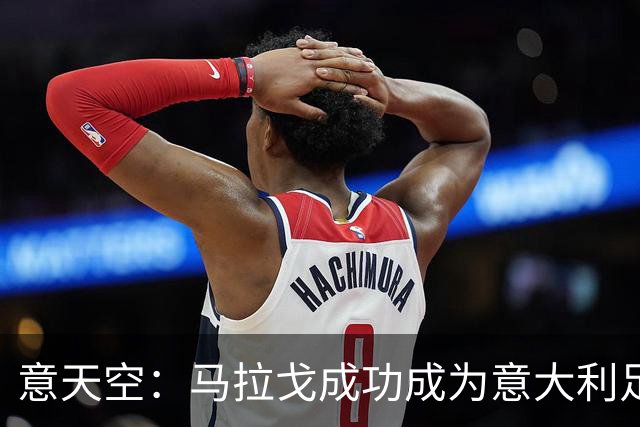 意天空：马拉戈成功成为意大利足协的注册会员，可以再次竞选主席