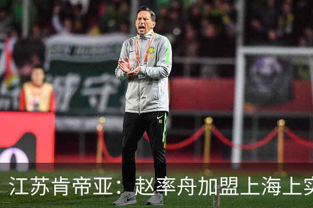 江苏肯帝亚：赵率舟加盟上海上实篮球俱乐部