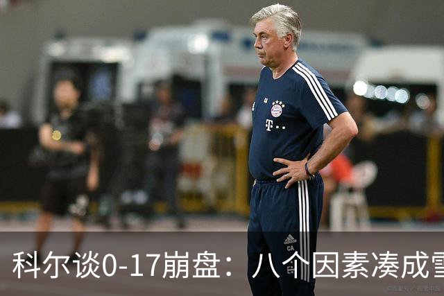 科尔谈0-17崩盘：八个因素凑成雪崩 若有一个不发生我们都能赢