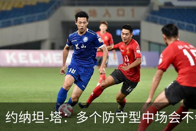 约纳坦-塔：多个防守型中场会不会更好？我们注重一对一防守