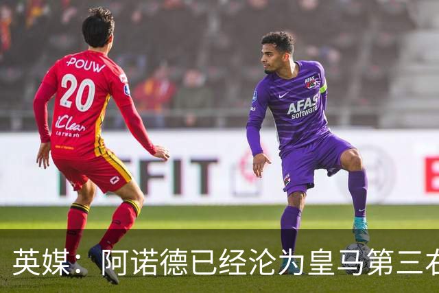 英媒：阿诺德已经沦为皇马第三右后卫，防守短板难改善