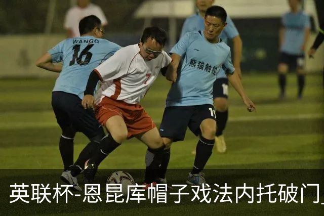 英联杯-恩昆库帽子戏法内托破门 切尔西5-0巴罗