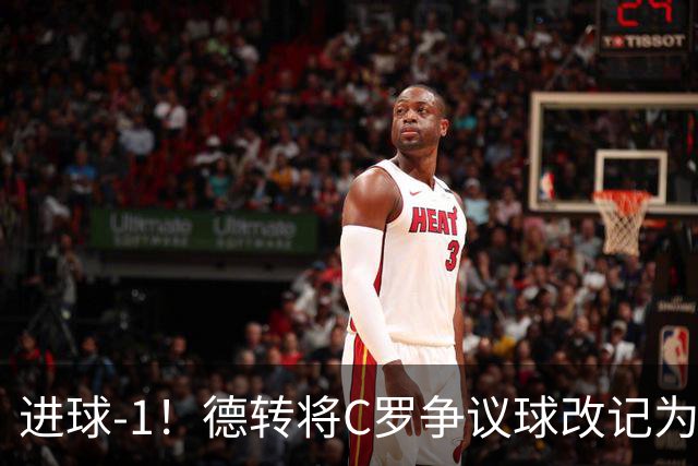 进球-1！德转将C罗争议球改记为乌龙，千球进度再添变数