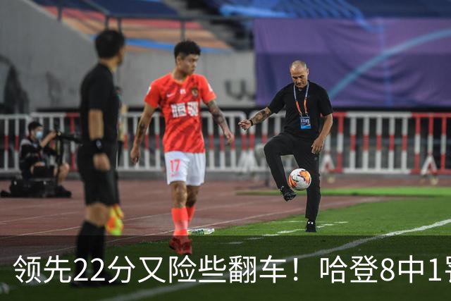 领先22分又险些翻车！哈登8中1罚球救主，8800万新援6犯再拖后腿