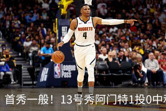 首秀一般！13号秀阿门特1投0中&4罚1中得到1分3板 出现5次犯规