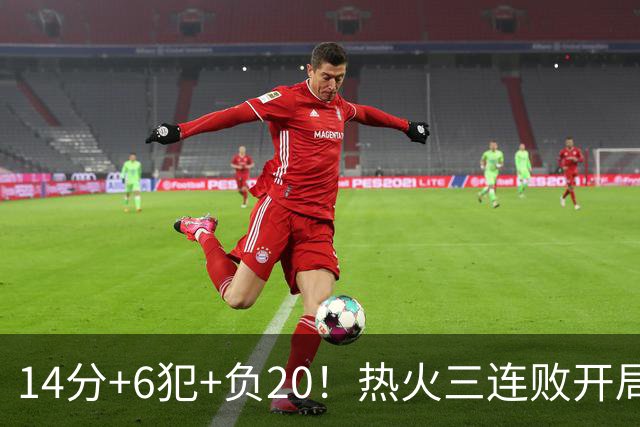 14分+6犯+负20！热火三连败开局，字母哥和克莱谁在拖累谁？