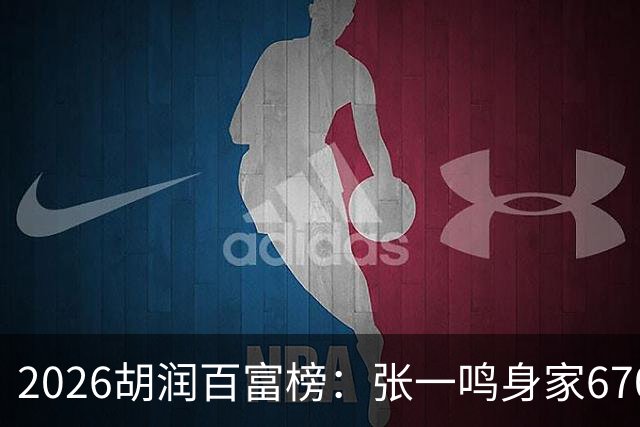 2026胡润百富榜：张一鸣身家6700亿创新高再成中国首富，梁文锋首次上榜位列第七